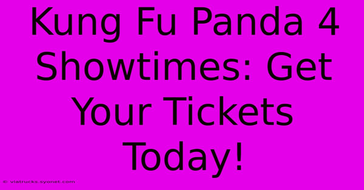 Kung Fu Panda 4 Showtimes: Get Your Tickets Today!