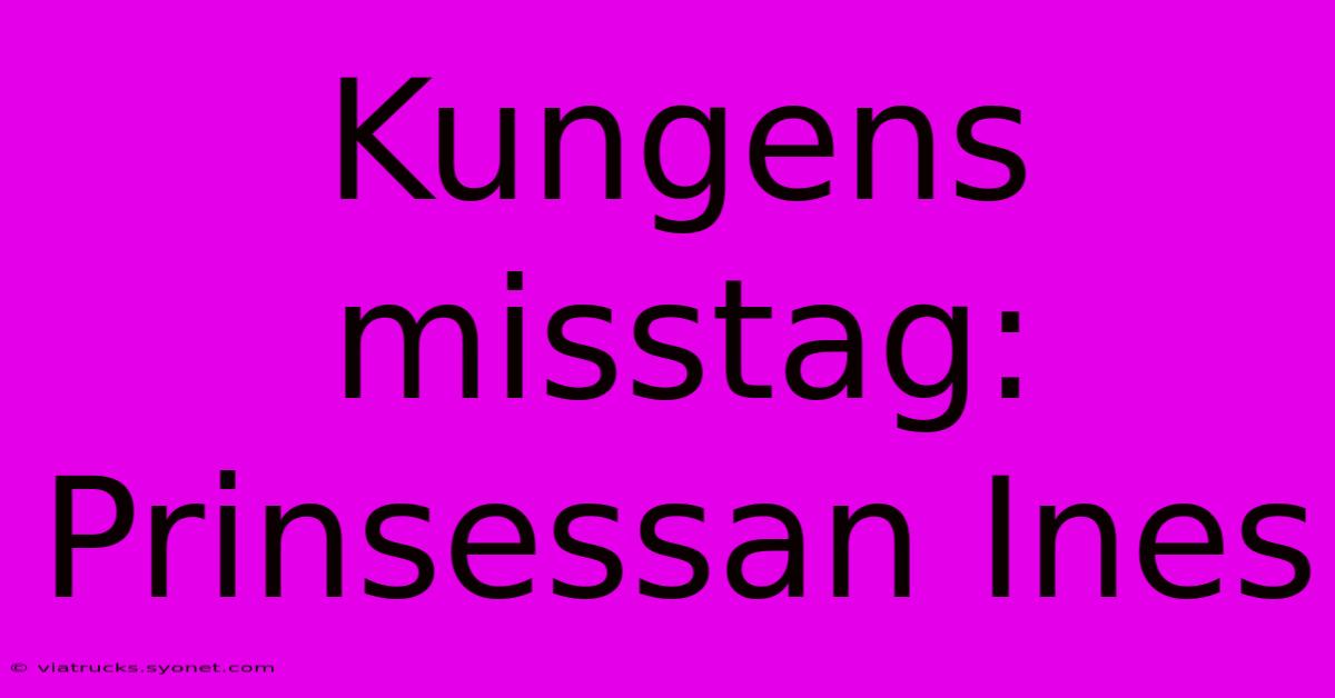 Kungens Misstag: Prinsessan Ines