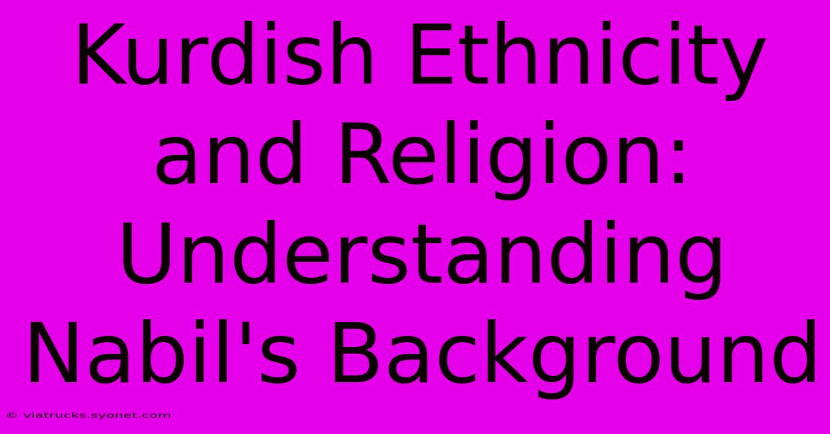 Kurdish Ethnicity And Religion: Understanding Nabil's Background