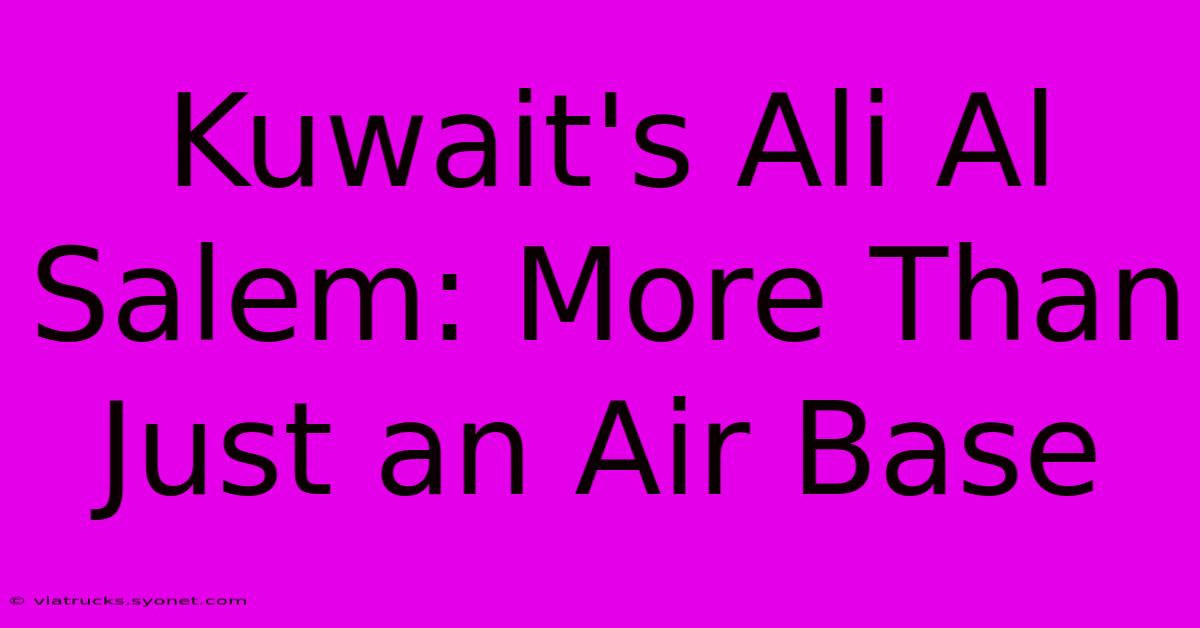 Kuwait's Ali Al Salem: More Than Just An Air Base