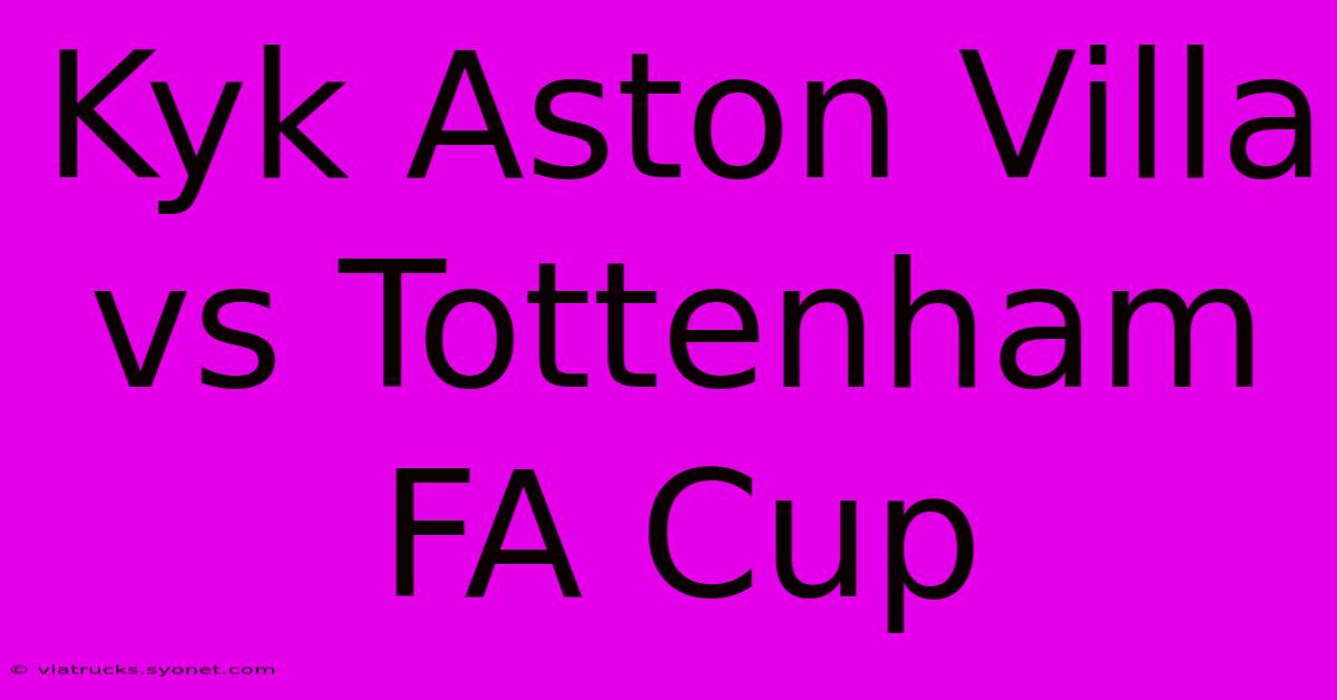 Kyk Aston Villa Vs Tottenham FA Cup