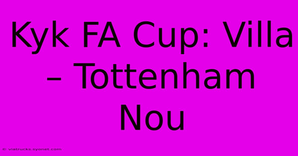 Kyk FA Cup: Villa – Tottenham Nou