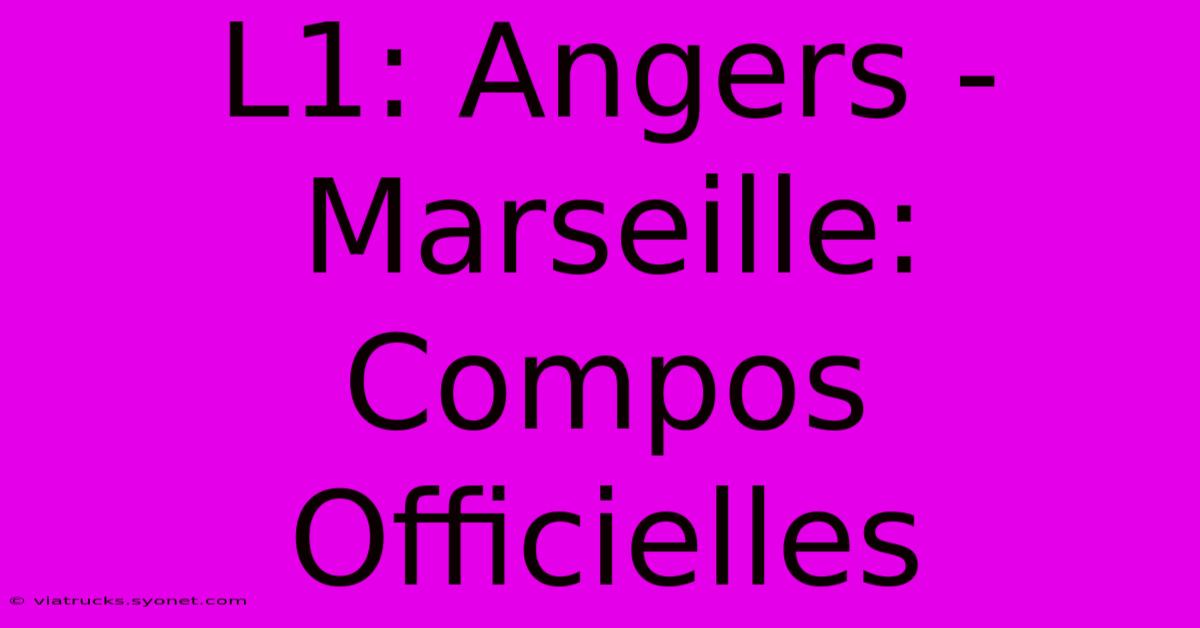 L1: Angers - Marseille: Compos Officielles