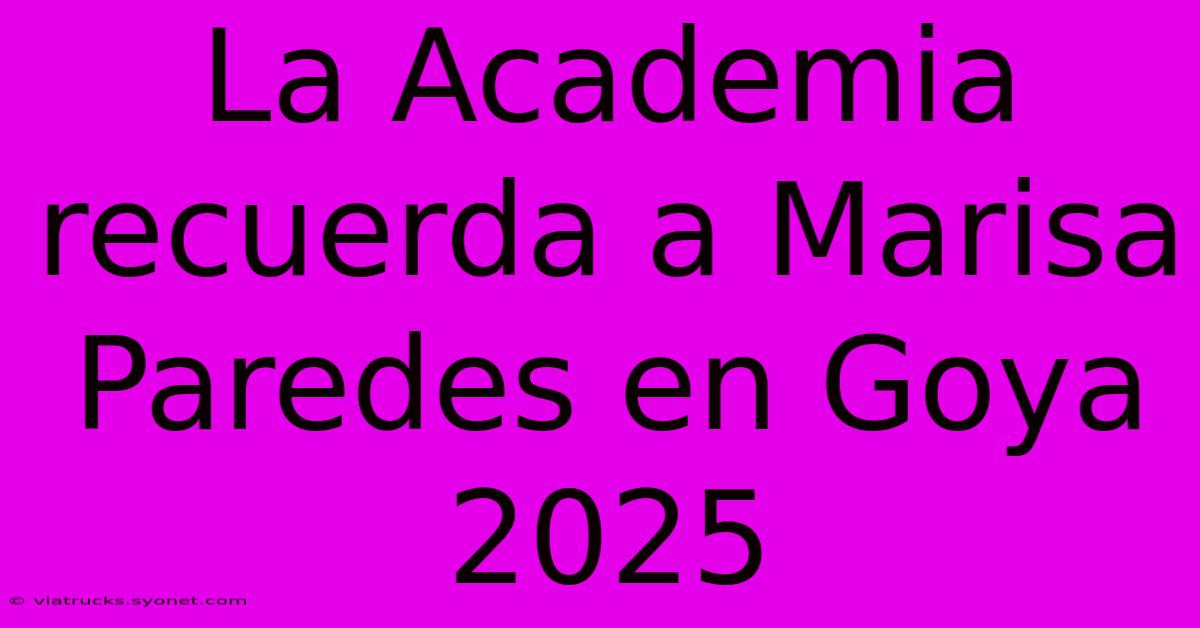 La Academia Recuerda A Marisa Paredes En Goya 2025