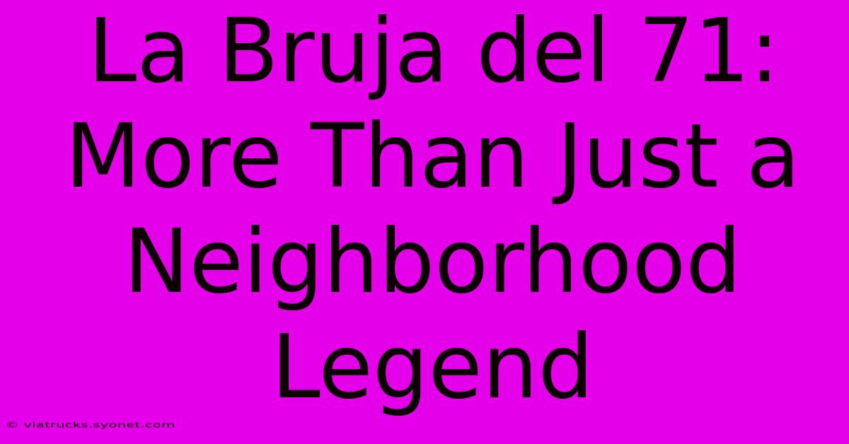 La Bruja Del 71: More Than Just A Neighborhood Legend