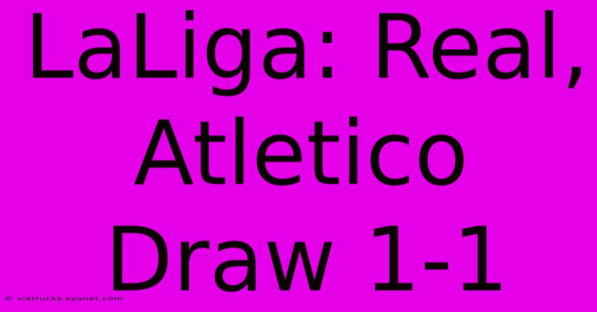 LaLiga: Real, Atletico Draw 1-1