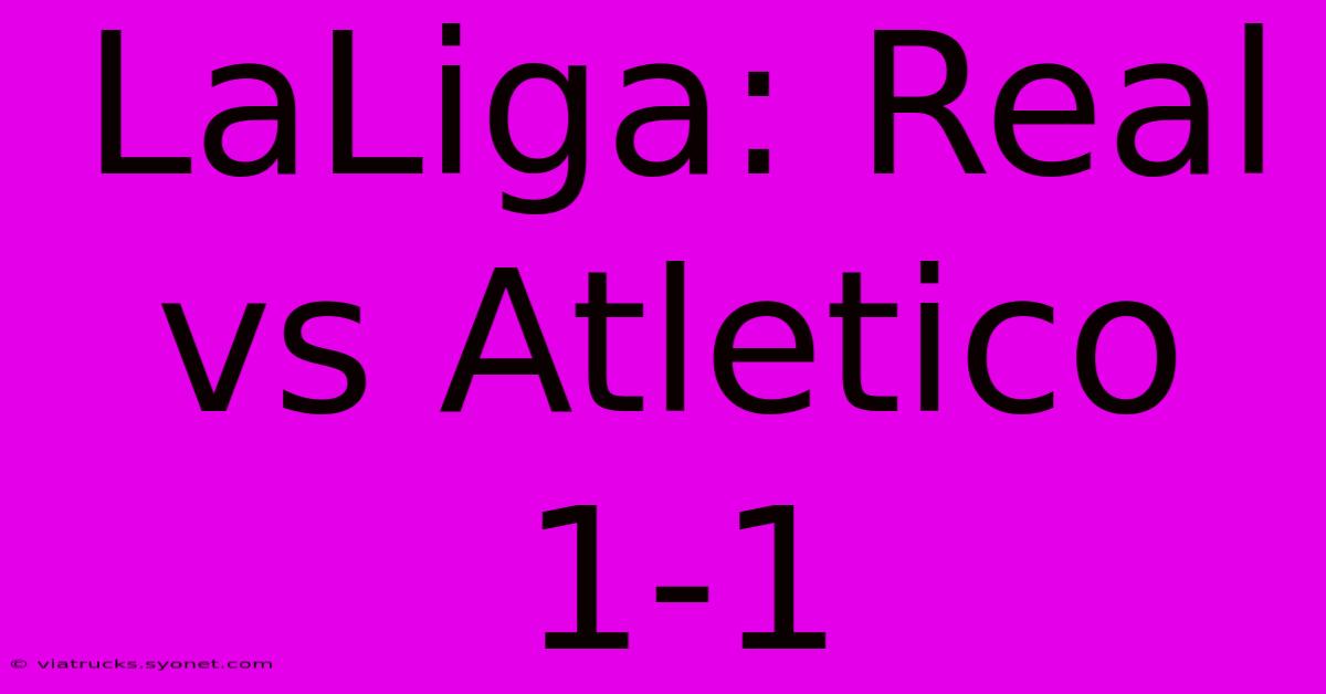 LaLiga: Real Vs Atletico 1-1