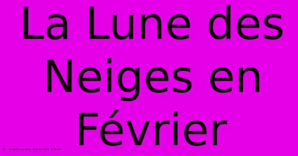 La Lune Des Neiges En Février