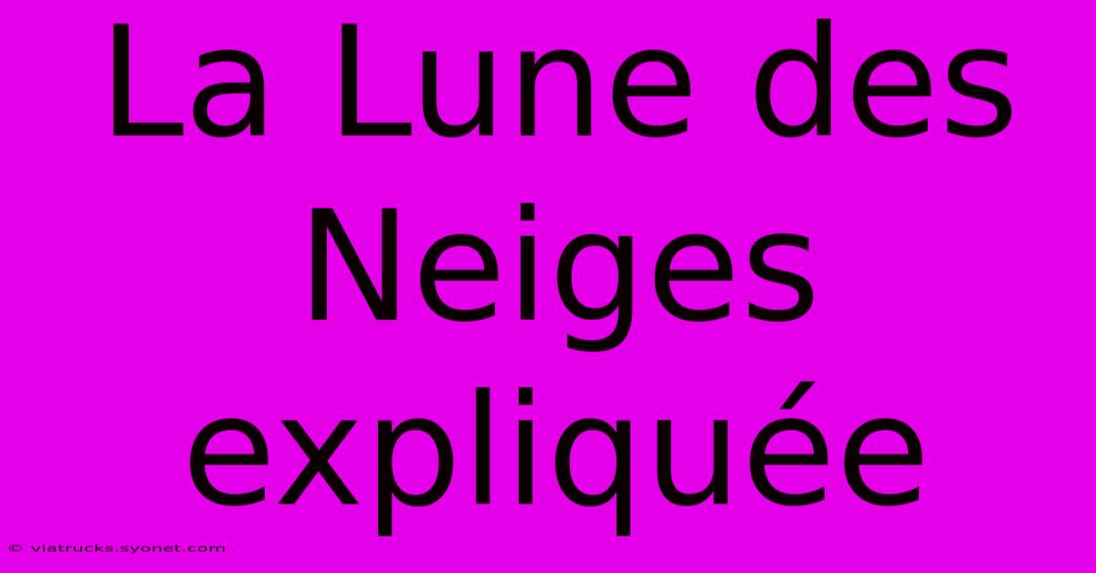 La Lune Des Neiges Expliquée