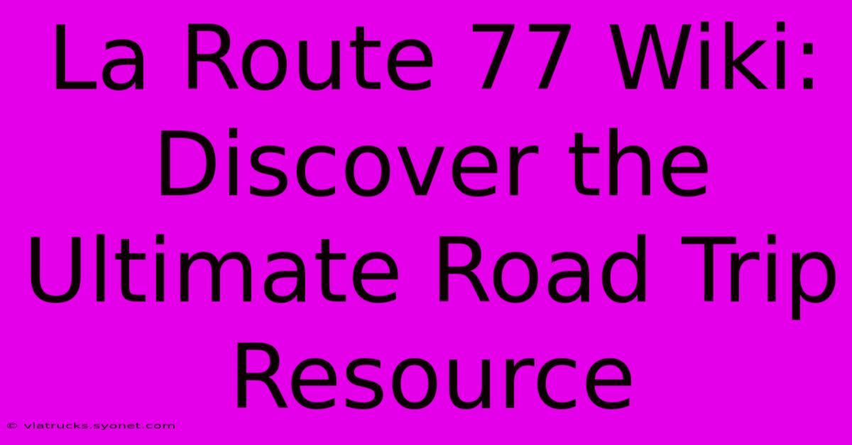 La Route 77 Wiki: Discover The Ultimate Road Trip Resource