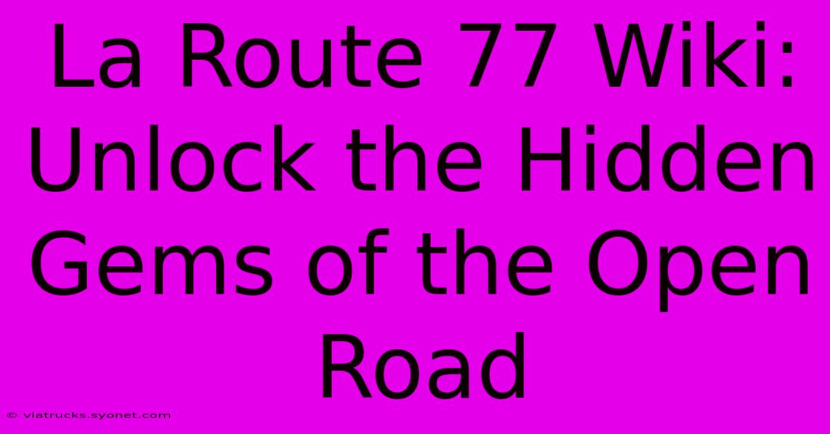 La Route 77 Wiki: Unlock The Hidden Gems Of The Open Road