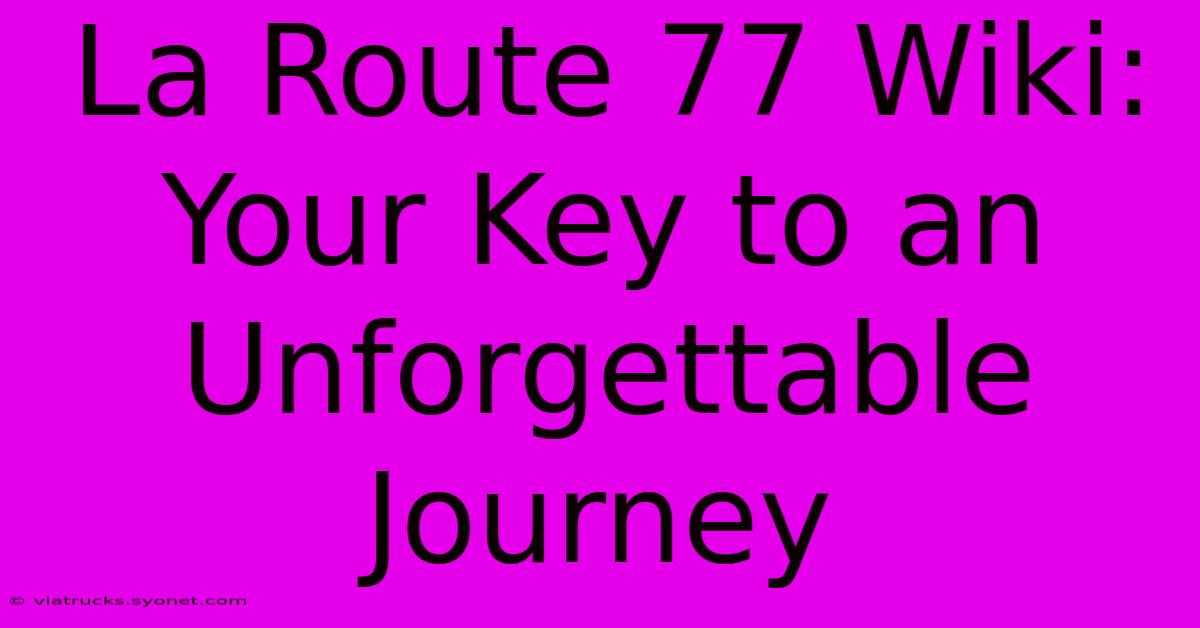 La Route 77 Wiki: Your Key To An Unforgettable Journey