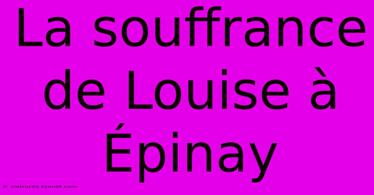 La Souffrance De Louise À Épinay