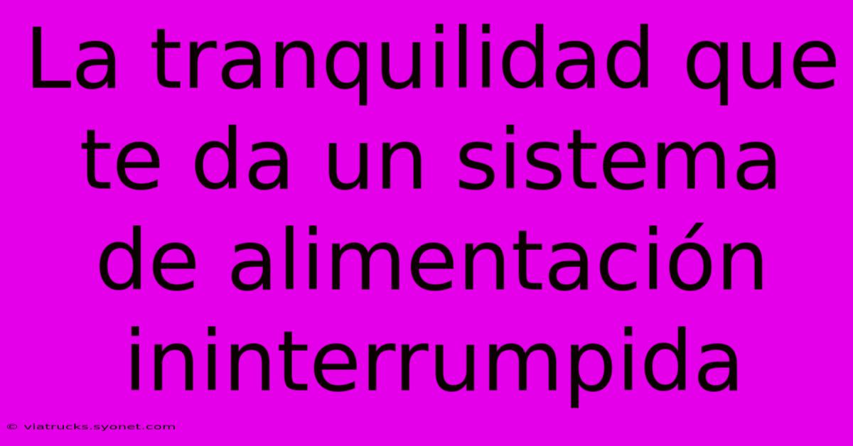 La Tranquilidad Que Te Da Un Sistema De Alimentación Ininterrumpida