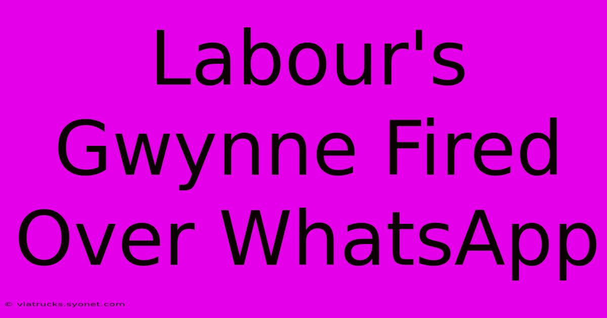 Labour's Gwynne Fired Over WhatsApp