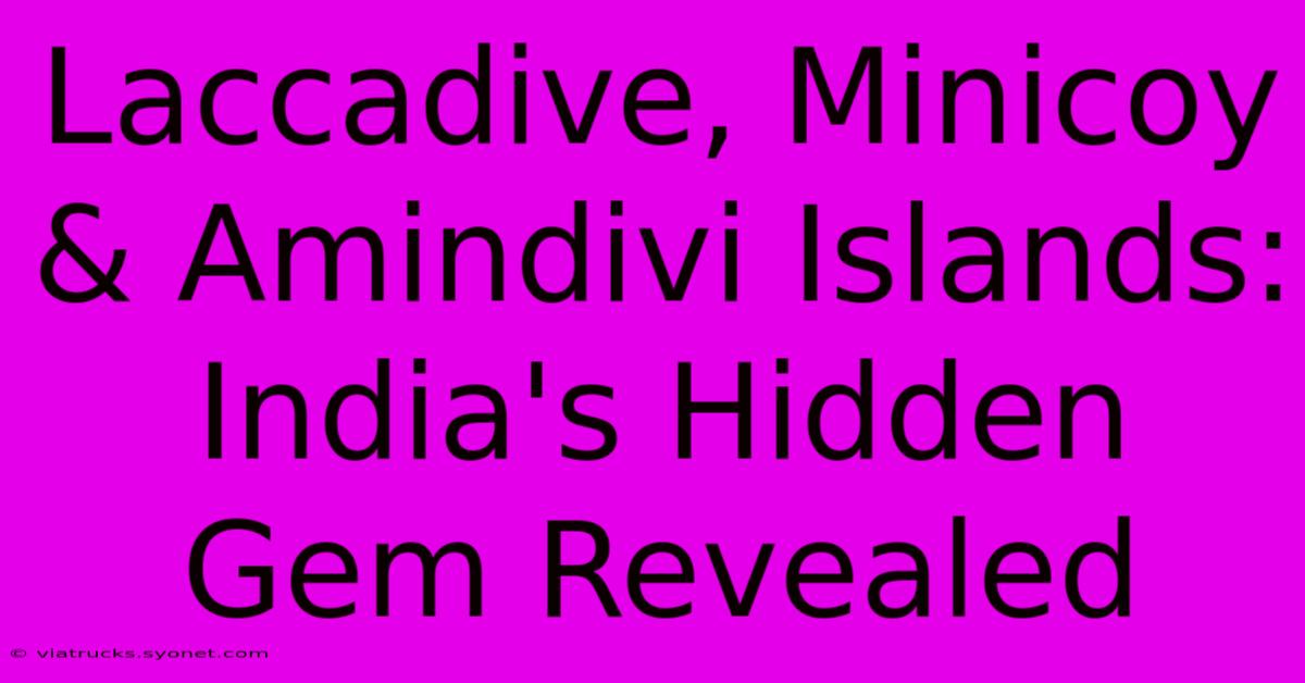 Laccadive, Minicoy & Amindivi Islands: India's Hidden Gem Revealed