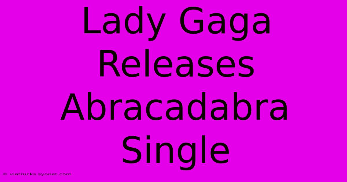 Lady Gaga Releases Abracadabra Single