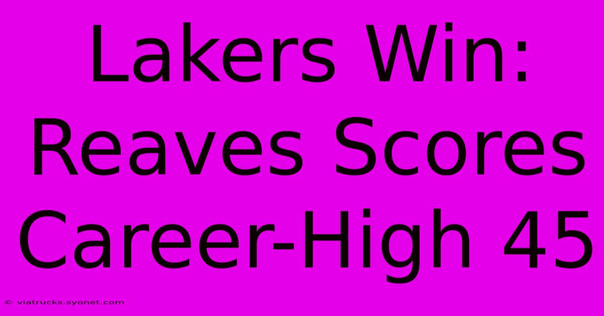 Lakers Win: Reaves Scores Career-High 45