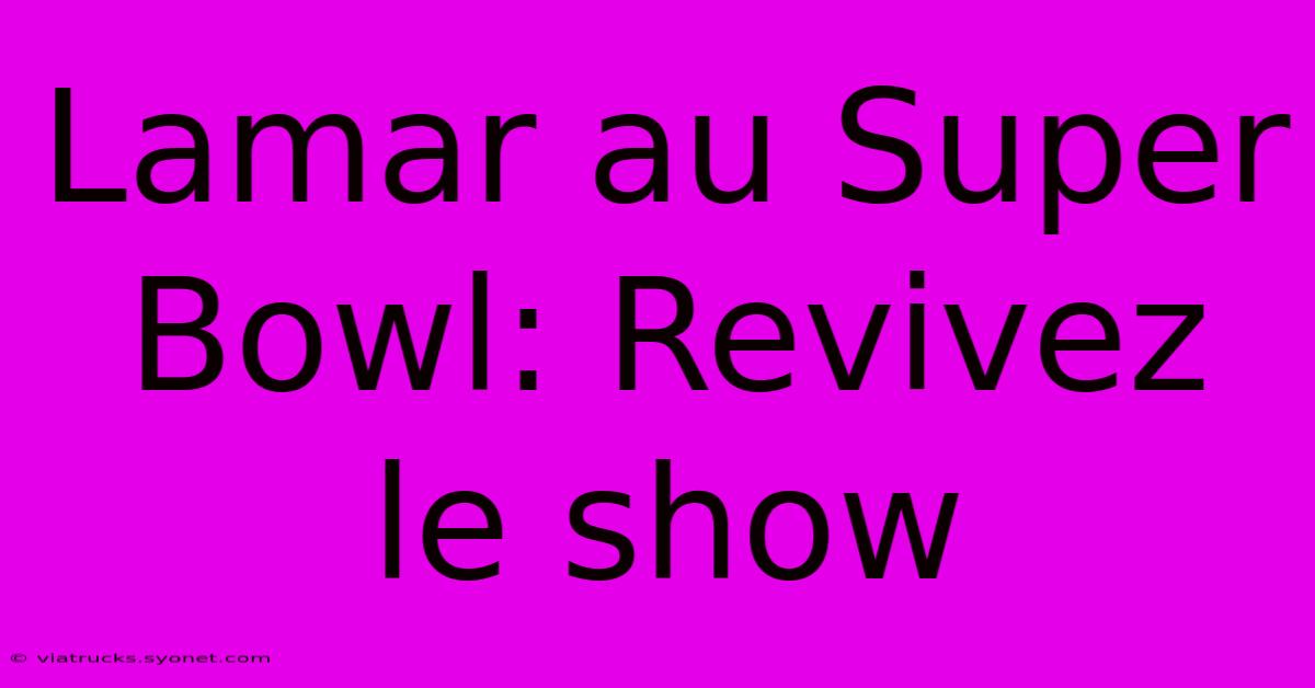 Lamar Au Super Bowl: Revivez Le Show