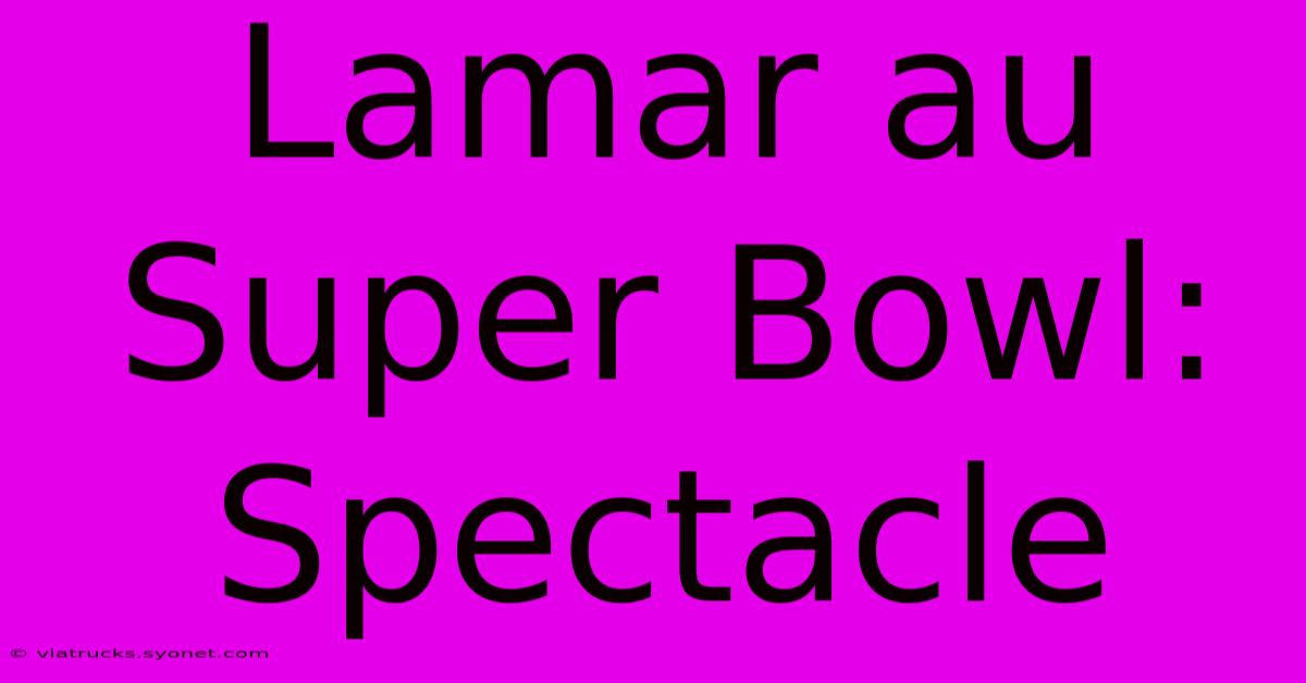 Lamar Au Super Bowl: Spectacle