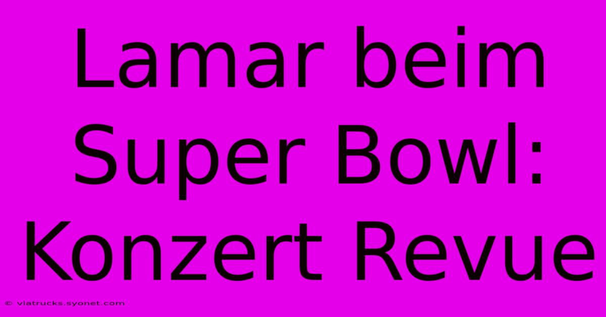 Lamar Beim Super Bowl: Konzert Revue