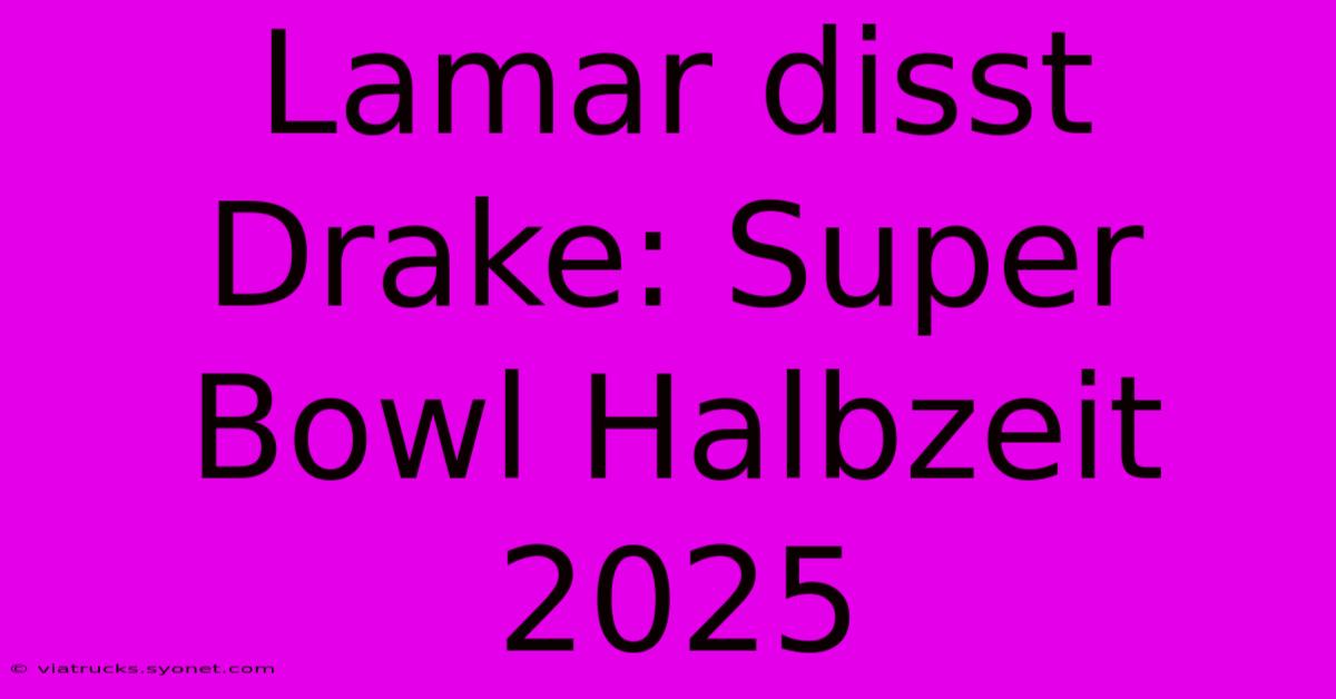 Lamar Disst Drake: Super Bowl Halbzeit 2025