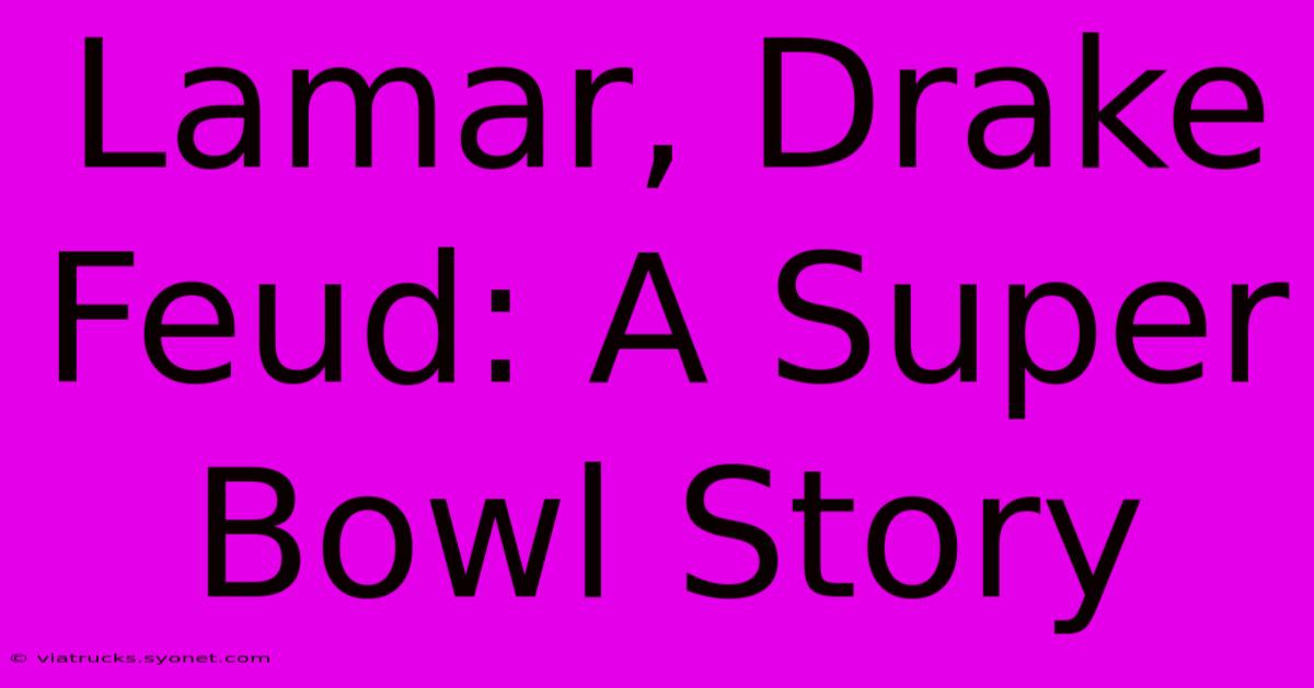 Lamar, Drake Feud: A Super Bowl Story