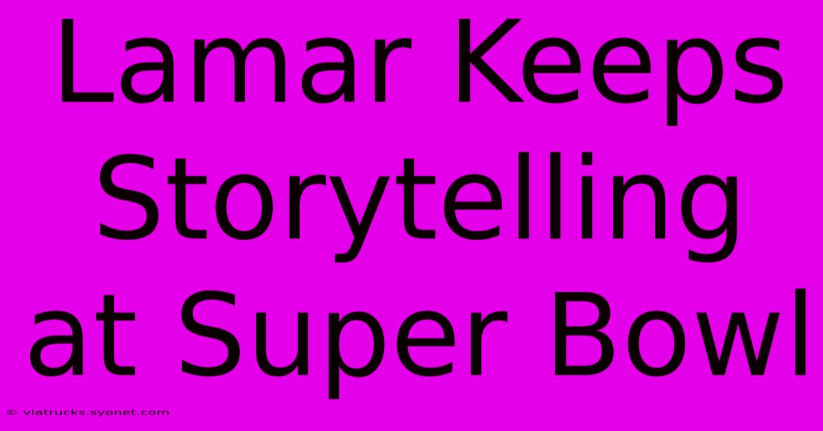 Lamar Keeps Storytelling At Super Bowl