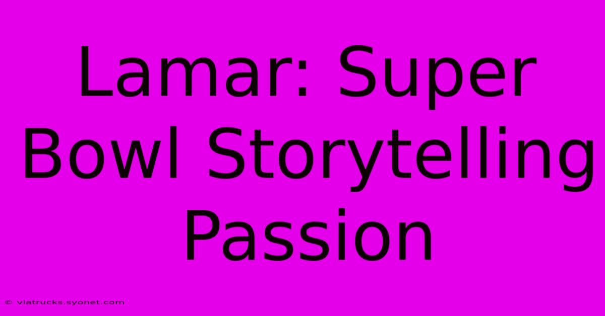 Lamar: Super Bowl Storytelling Passion