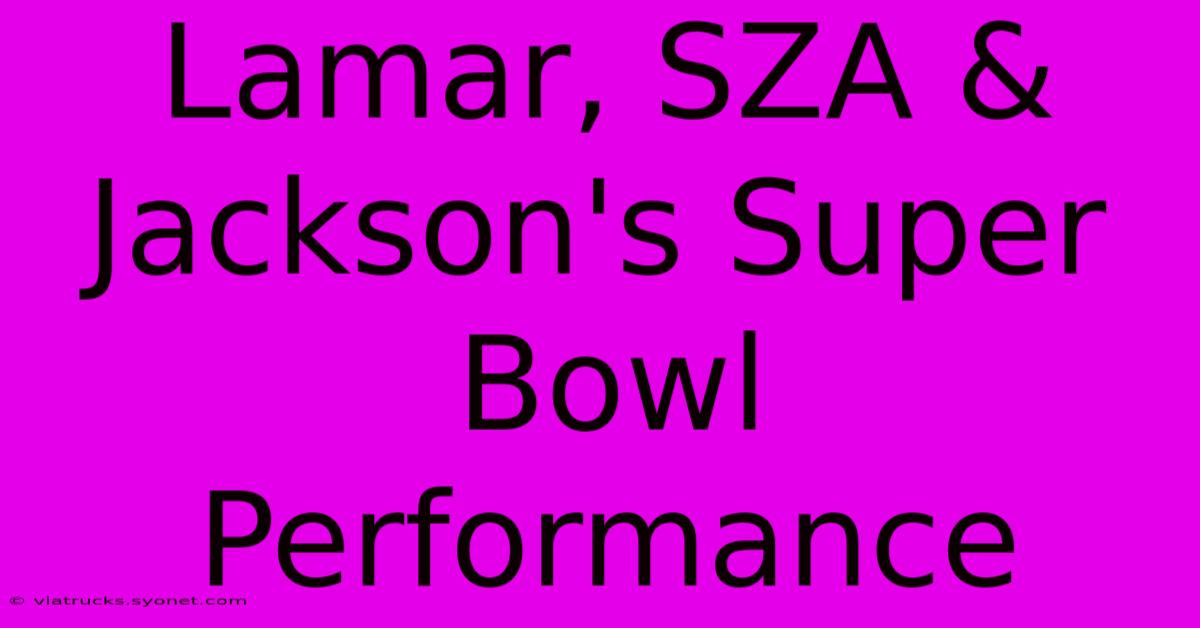 Lamar, SZA & Jackson's Super Bowl Performance