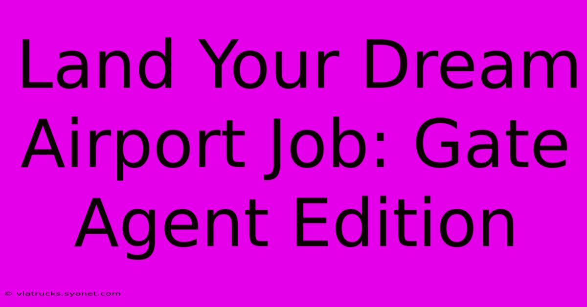 Land Your Dream Airport Job: Gate Agent Edition