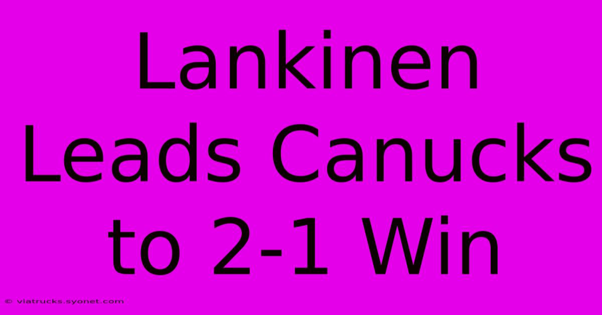 Lankinen Leads Canucks To 2-1 Win