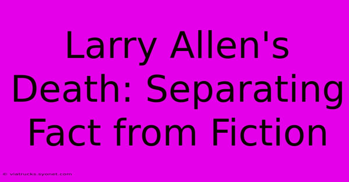 Larry Allen's Death: Separating Fact From Fiction