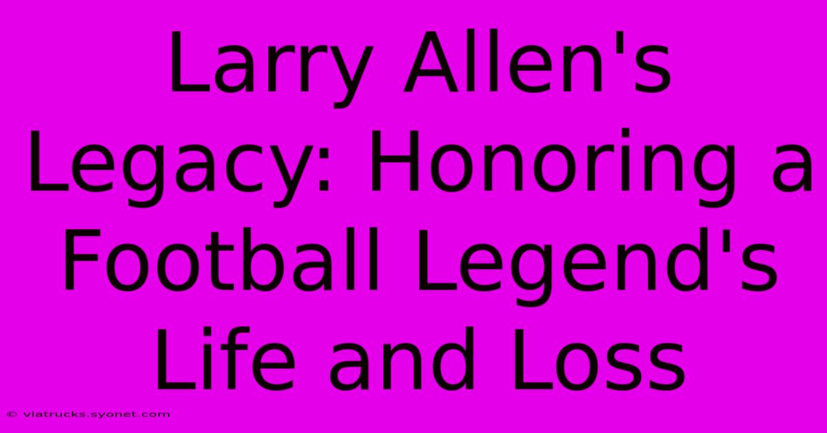 Larry Allen's Legacy: Honoring A Football Legend's Life And Loss