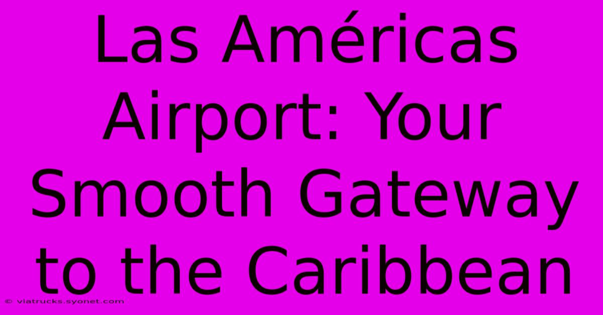 Las Américas Airport: Your Smooth Gateway To The Caribbean