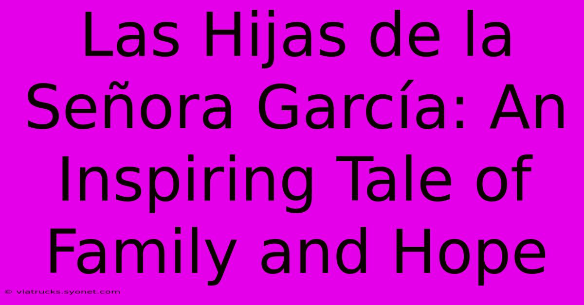 Las Hijas De La Señora García: An Inspiring Tale Of Family And Hope