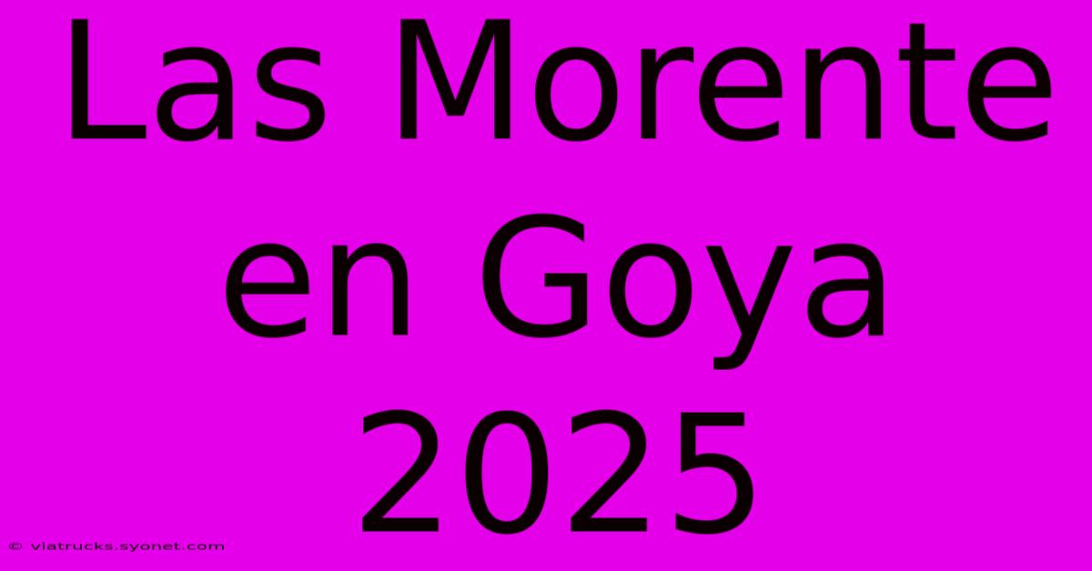 Las Morente En Goya 2025