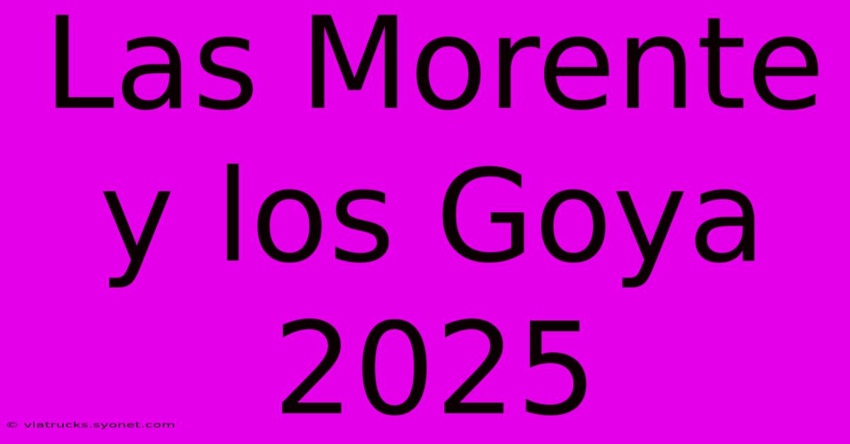 Las Morente Y Los Goya 2025