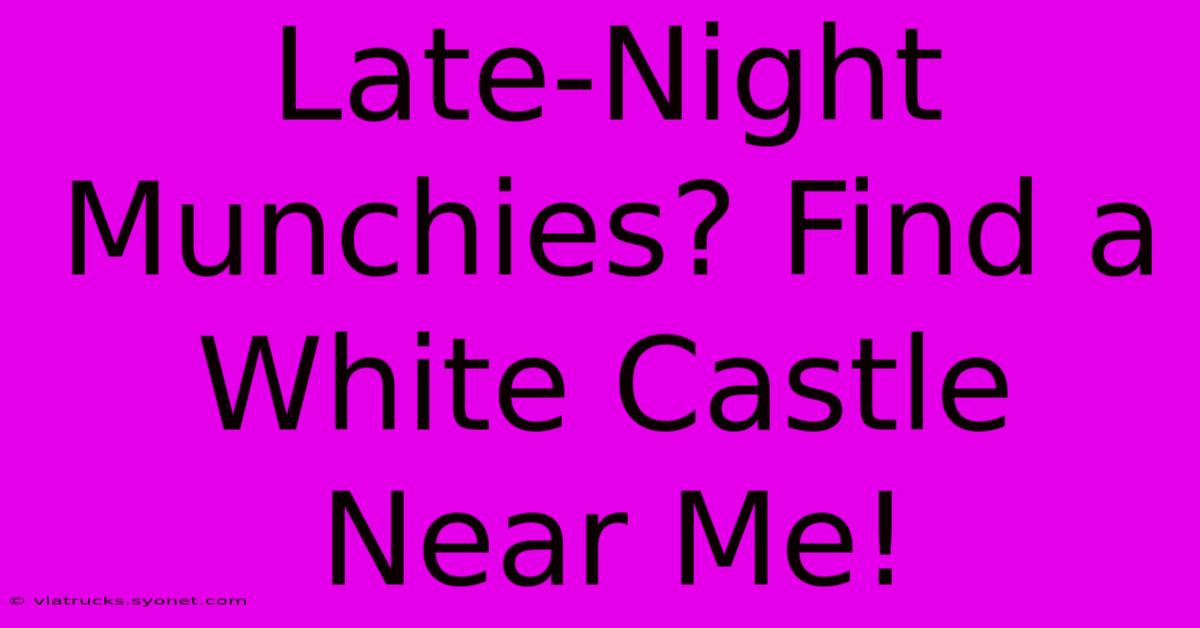 Late-Night Munchies? Find A White Castle Near Me!