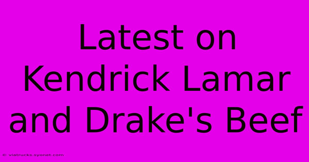 Latest On Kendrick Lamar And Drake's Beef