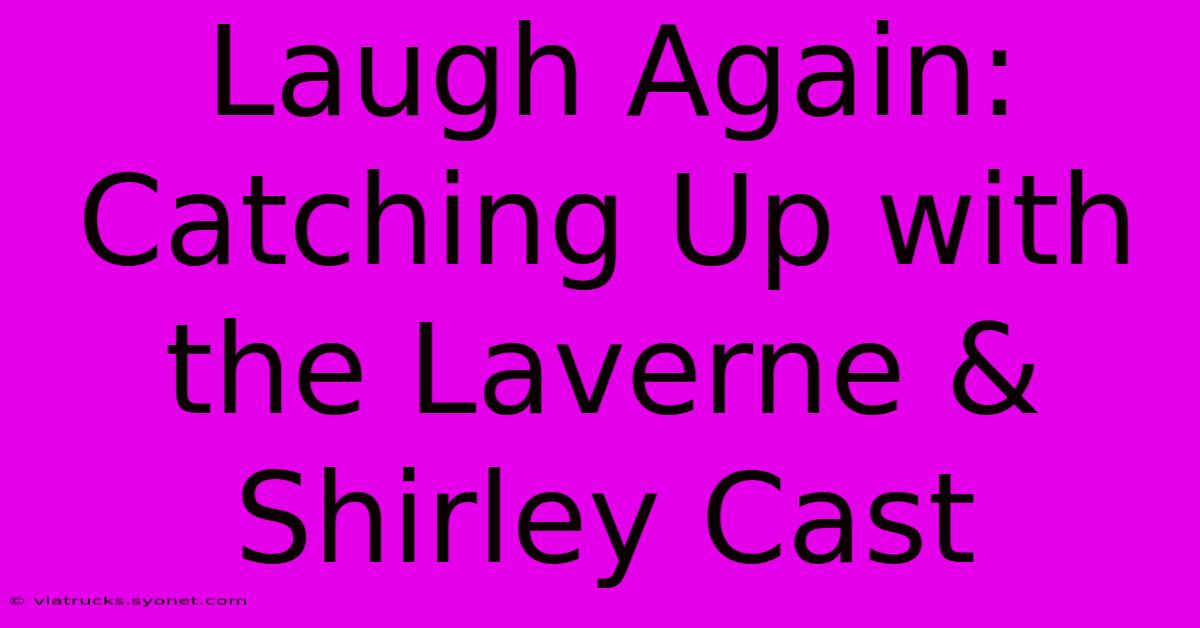 Laugh Again: Catching Up With The Laverne & Shirley Cast