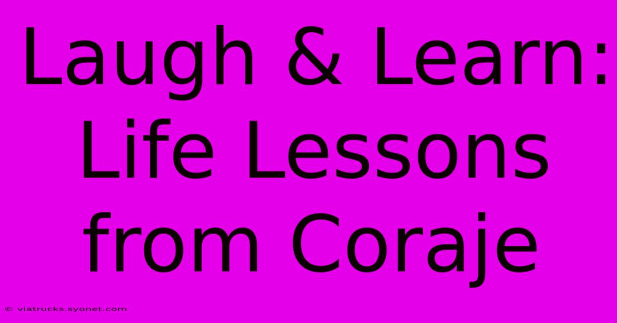 Laugh & Learn: Life Lessons From Coraje