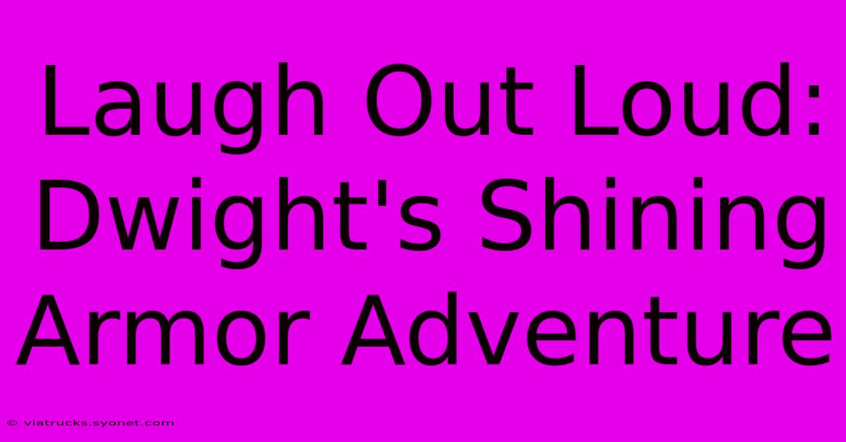 Laugh Out Loud: Dwight's Shining Armor Adventure