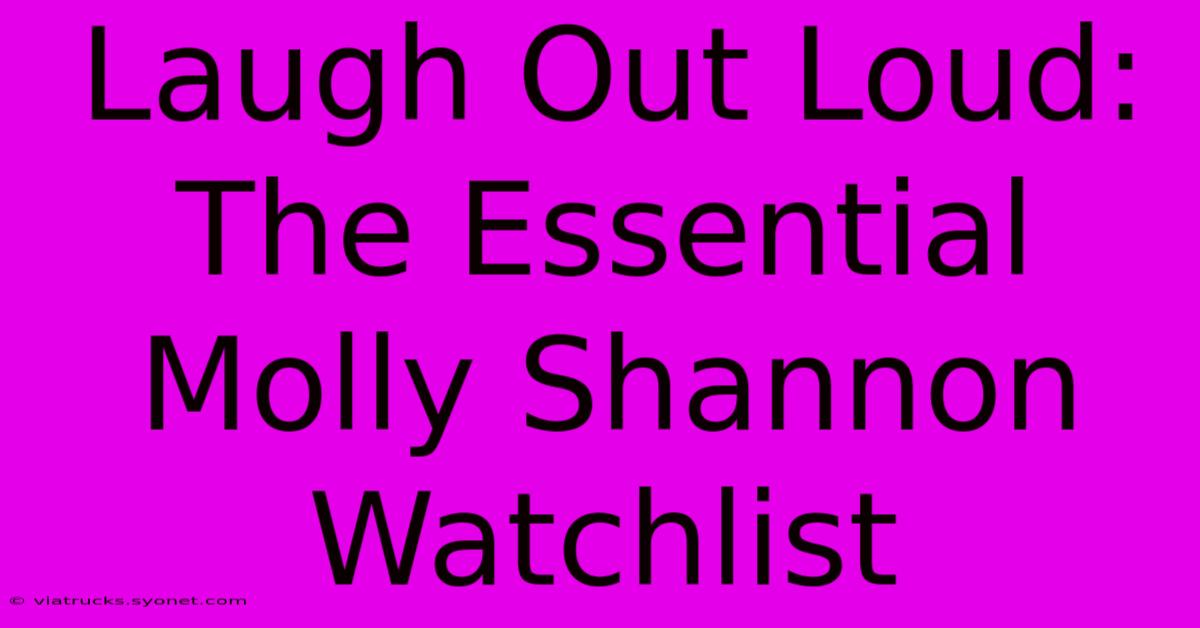 Laugh Out Loud: The Essential Molly Shannon Watchlist