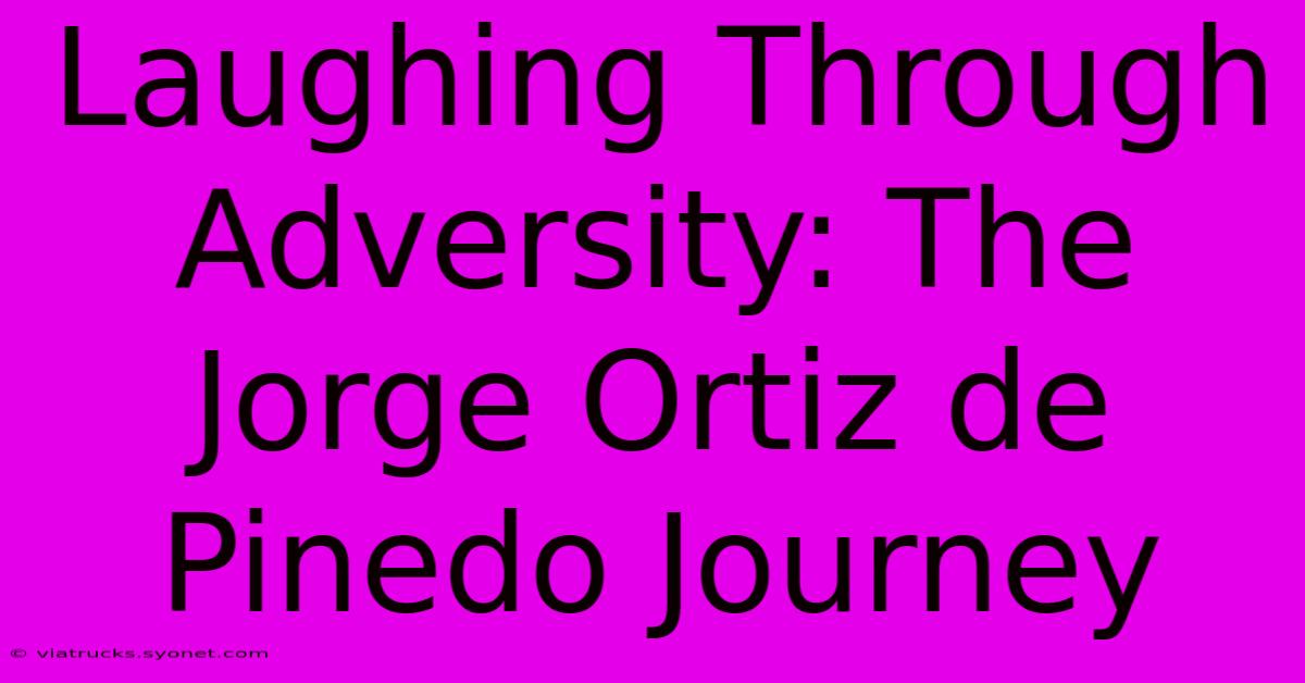 Laughing Through Adversity: The Jorge Ortiz De Pinedo Journey