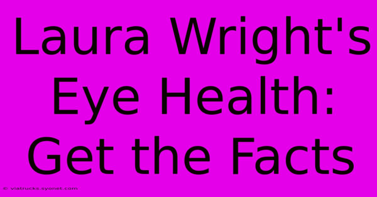 Laura Wright's Eye Health: Get The Facts