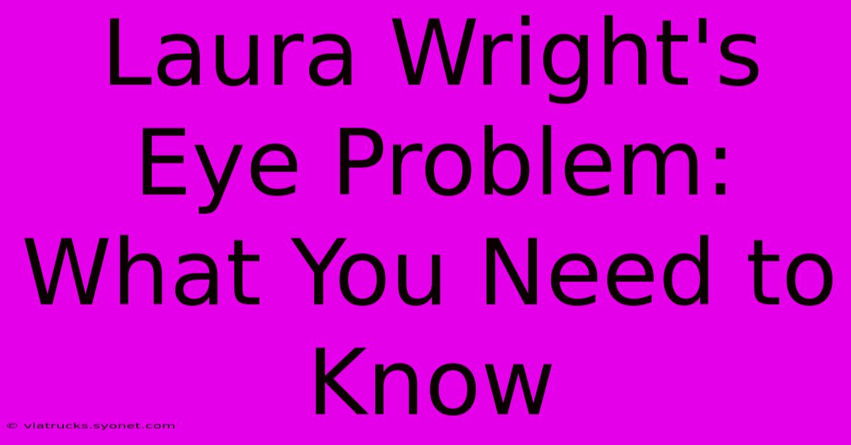 Laura Wright's Eye Problem: What You Need To Know