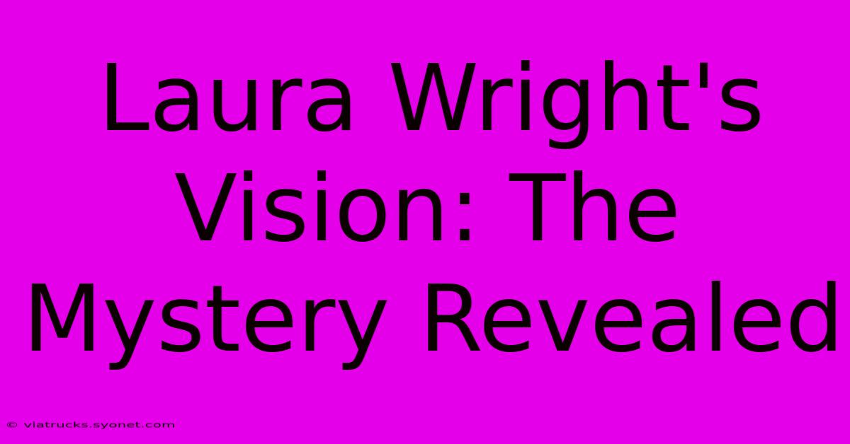 Laura Wright's Vision: The Mystery Revealed