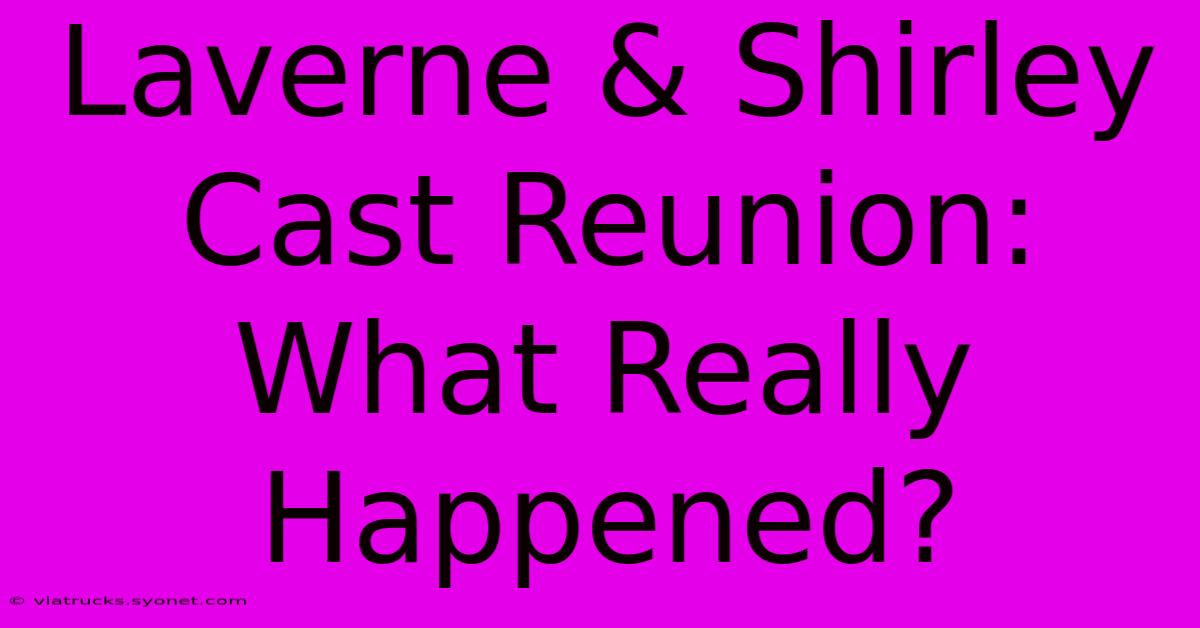 Laverne & Shirley Cast Reunion: What Really Happened?