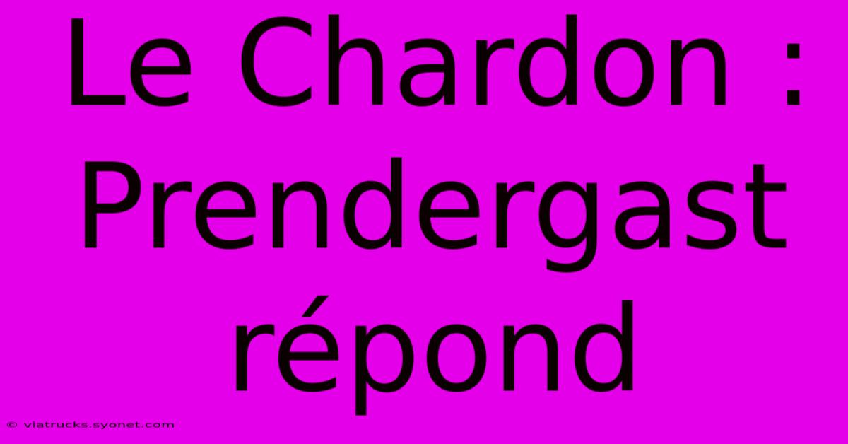 Le Chardon : Prendergast Répond